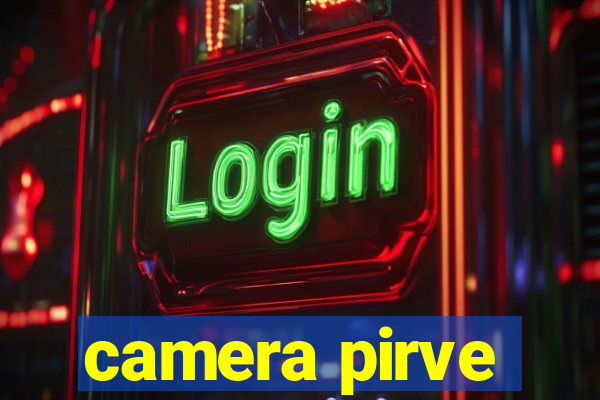 camera pirve